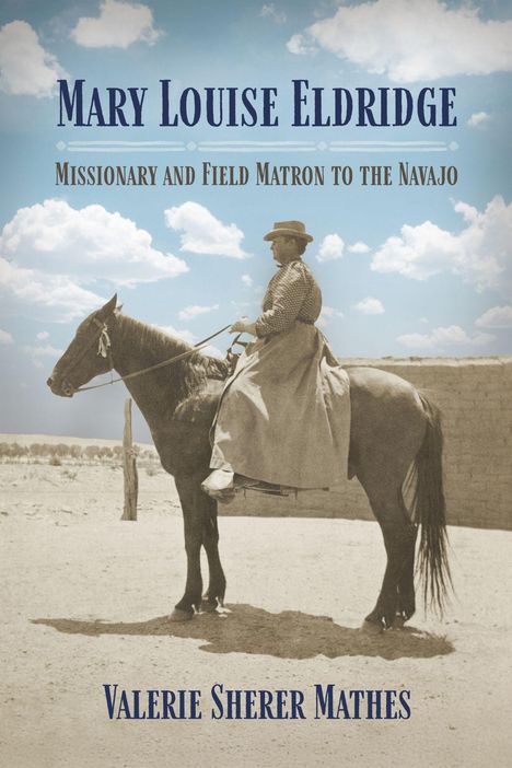 "Mary Louise Eldridge: Missionary and Field Matron to the Navajo. Valerie Sherer Mathes" Frau auf Pferd vor Wüstenhintergrund.