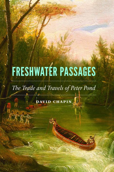 "Freshwater Passages: The Trade and Travels of Peter Pond" von David Chapin. Gemälde eines Kanus auf einem Fluss.
