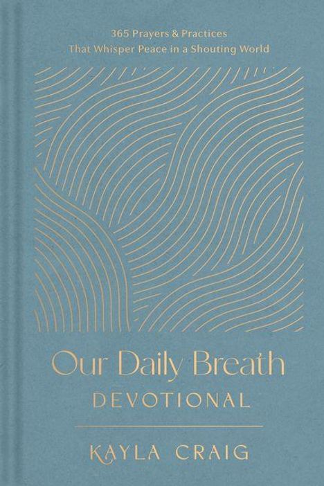 "365 Prayers & Practices That Whisper Peace in a Shouting World. Our Daily Breath Devotional. Kayla Craig." Goldene Linien zieren ein blaues Cover.