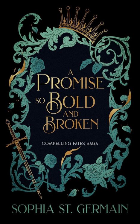 "A Promise So Bold and Broken", "Compelling Fates Saga", "Sophia St. Germain". 
Florale Muster mit Krone und Schwert.