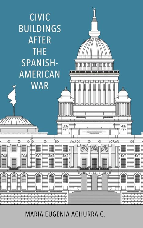 Maria Eugenia Achurra G: Civic Buildings After the Spanish-American War (Hardback), Buch