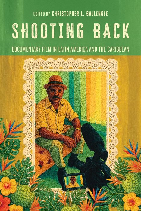 "Shooting Back: Documentary Film in Latin America and the Caribbean." Illustration: Mann in gelbem Hemd, Kamera, bunte Pflanzen.