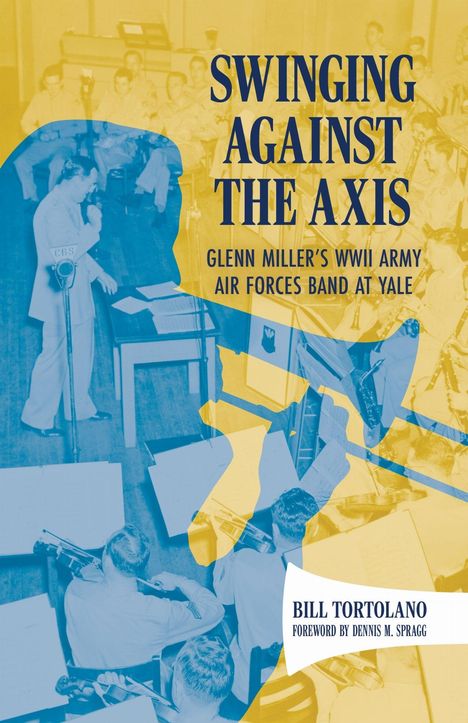 "Swinging Against the Axis: Glenn Miller’s WWII Army Air Forces Band at Yale" steht in blauen Buchstaben. 

###