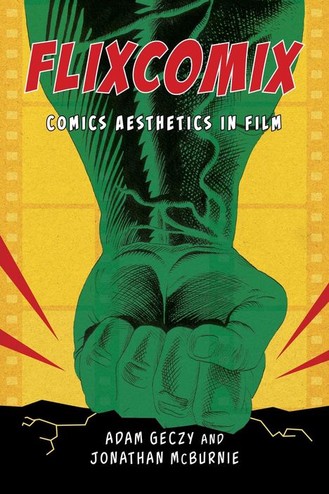 "FLIXCOMIX: Comics Aesthetics in Film" über grüner Faust auf gelbem Hintergrund. Autoren: Adam Geczy und Jonathan McBurnie.