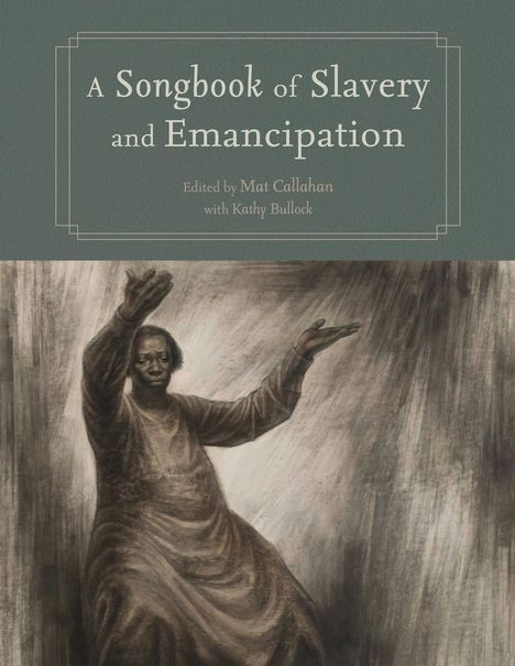 Ein Buchcover mit dem Titel "A Songbook of Slavery and Emancipation". Herausgegeben von Mat Callahan und Kathy Bullock. Eine Illustration zeigt eine sitzende Person mit erhobenen Armen.