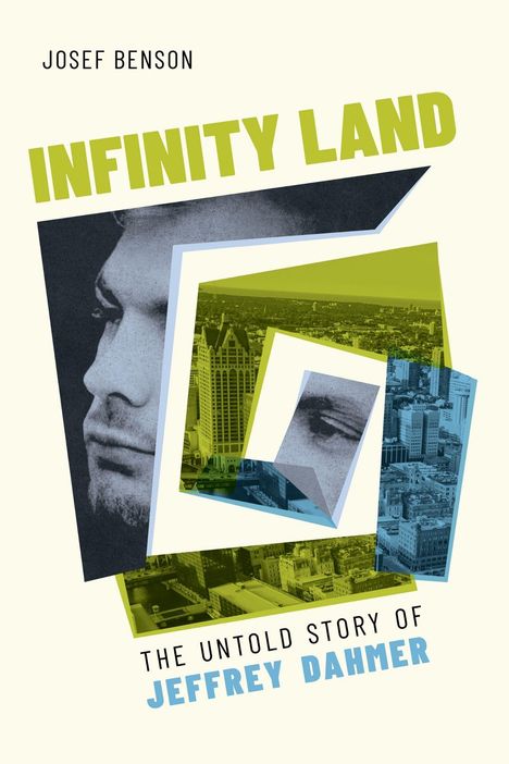 Titel: "Infinity Land". Untertitel: "The Untold Story of Jeffrey Dahmer”. Autorenname: "Josef Benson". Collage aus Fotos.
