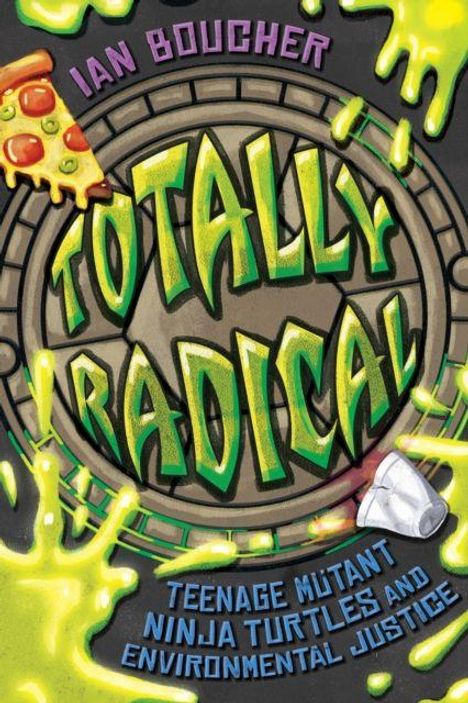 „Totally Radical“ und „Teenage Mutant Ninja Turtles and Environmental Justice“ in großen Buchstaben auf Kanaldeckel. Pizza und Schleim.