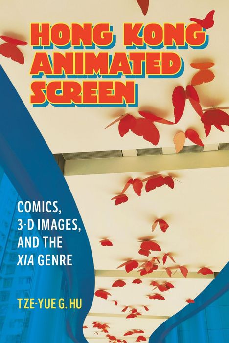 „HONG KONG ANIMATED SCREEN, COMICS, 3-D IMAGES, AND THE XIA GENRE, TZE-YUE G. HU“; rote Schmetterlinge an der Decke.