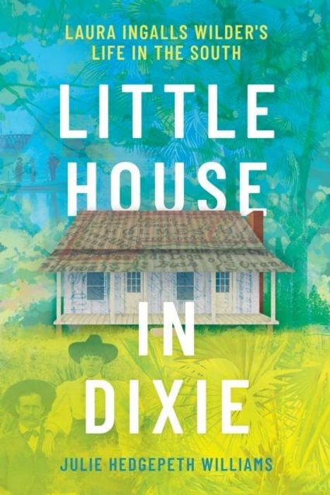 "Laura Ingalls Wilder's Life in the South: Little House in Dixie. Julie Hedgepeth Williams." Holzhütte und Pflanzen im Hintergrund.