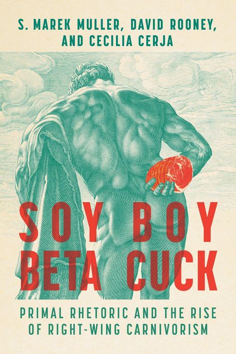 Text: "S. Marek Muller, David Rooney, and Cecilia Cerja. Soy Boy Beta Cuck: Primal Rhetoric and the Rise of Right-Wing Carnivorism." 

Ein klassisches Gemälde eines muskulösen Mannes, der Fleisch hält.