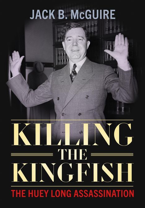 Oben steht "Jack B. McGuire". Unten "Killing the Kingfish: The Huey Long Assassination". Ein Mann hebt die Hände.