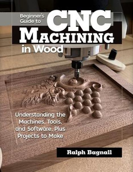 Ralph Bagnall: Beginner's Guide to CNC Machining in Wood, Buch