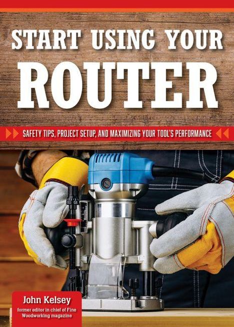 „START USING YOUR ROUTER“, „SAFETY TIPS, PROJECT SETUP...“, John Kelsey-Name unten. Ein Router-Werkzeug wird gehalten.