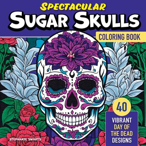 Stephanie Swarts: Spectacular Sugar Skulls Coloring Book, Buch