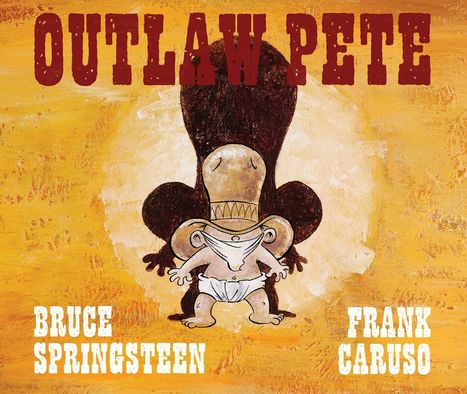 "OUTLAW PETE" in großer, roter Schrift. Darunter gemalte Figur mit Windel und Cowboyhut. Namen "Bruce Springsteen" und "Frank Caruso" in Weiß.