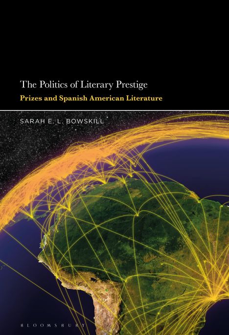 Sarah E. L. Bowskill: The Politics of Literary Prestige: Prizes and Spanish American Literature, Buch