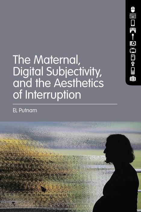 El Putnam: The Maternal, Digital Subjectivity, and the Aesthetics of Interruption, Buch