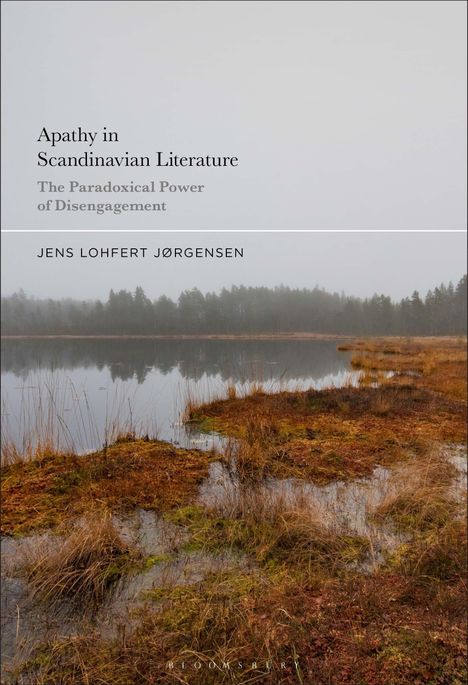 „Apathy in Scandinavian Literature: The Paradoxical Power of Disengagement“ von Jens Lohfert Jørgensen. Nebliger See.