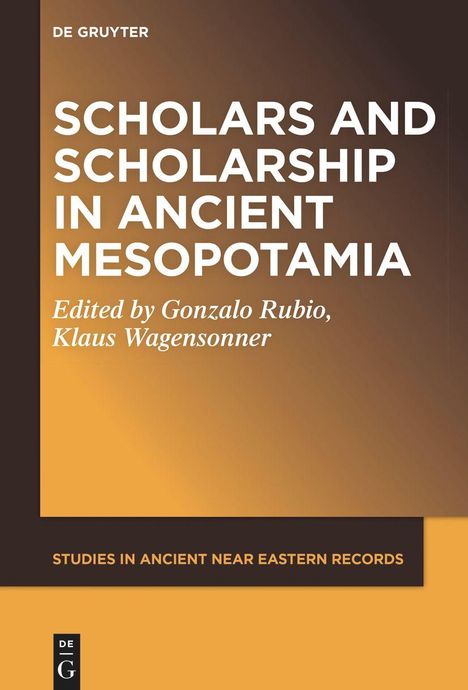 Titel: "Scholars and Scholarship in Ancient Mesopotamia"; Editiert von Gonzalo Rubio, Klaus Wagensonner; braun-gelber Hintergrund.