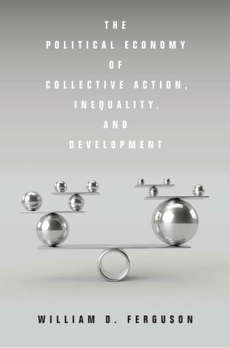 William D Ferguson: The Political Economy of Collective Action, Inequality, and Development, Buch
