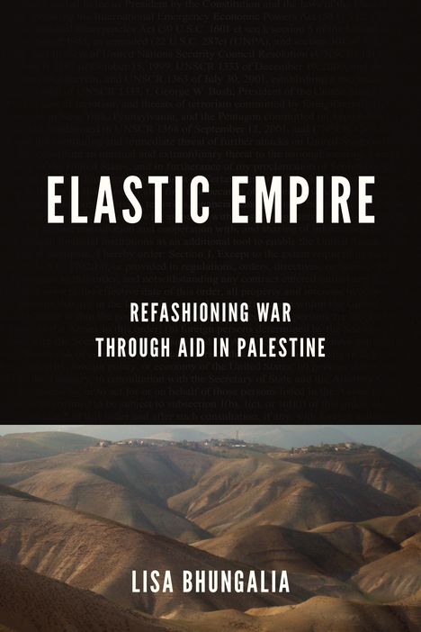 Lisa Bhungalia: Elastic Empire: Refashioning War Through Aid in Palestine, Buch