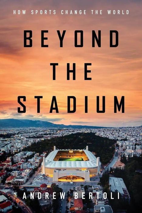 "How Sports Change the World. Beyond the Stadium. Andrew Bertoli." Ein beleuchtetes Stadion bei Sonnenuntergang in einer Stadt.