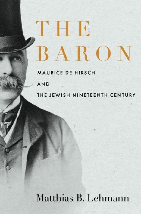 "The Baron: Maurice de Hirsch and the Jewish Nineteenth Century" von Matthias B. Lehmann. Ein halbes Porträt eines Mannes im Anzug.