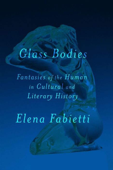 Text: Glass Bodies; Fantasies of the Human in Cultural and Literary History; Elena Fabietti. Glasfigur eines knienden Körpers.