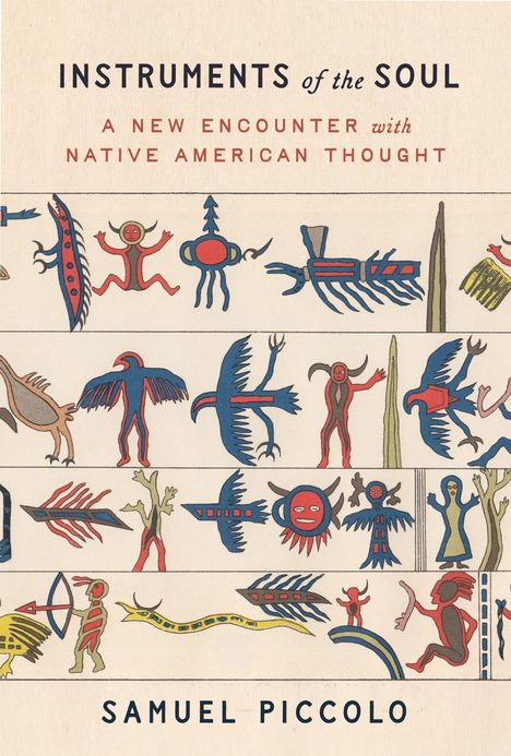INSTRUMENTS of the SOUL. A NEW ENCOUNTER with NATIVE AMERICAN THOUGHT. Samuel Piccolo. Bunte, stilisierte Figuren und Symbole.