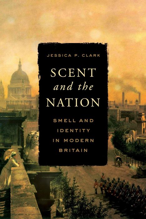 „Scent and the Nation: Smell and Identity in Modern Britain“ von Jessica P. Clark. Historische Stadtansicht mit Menschen.