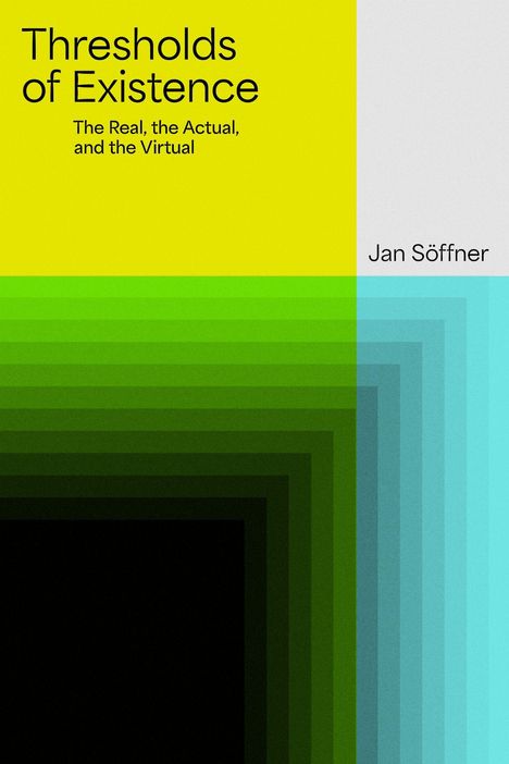 "Thresholds of Existence. The Real, the Actual, and the Virtual. Jan Söffner." Farbige Quadrate in Gelb, Grün, Blau.