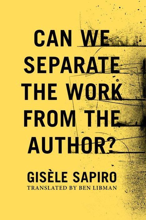 Text: "Can We Separate the Work from the Author? Gisèle Sapiro. Translated by Ben Libman." Gelber Hintergrund mit schwarzen Grafiken.