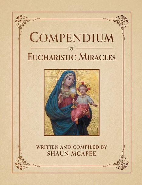 "Compendium of Eucharistic Miracles, written and compiled by Shaun McAfee." In der Mitte ein Bild von Maria mit Jesuskind.
