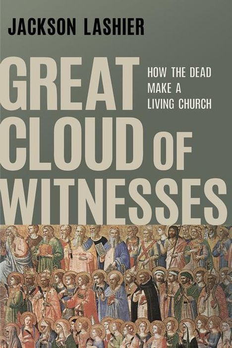 Jackson Lashier: Great Cloud of Witnesses: How the Dead Make a Living Church, Buch