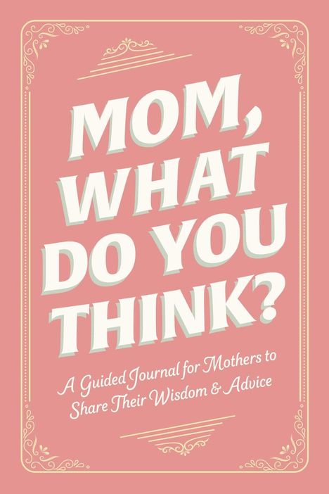 "Mom, What Do You Think? A Guided Journal for Mothers to Share Their Wisdom & Advice." Rosa Hintergrund, verzierter Rahmen.