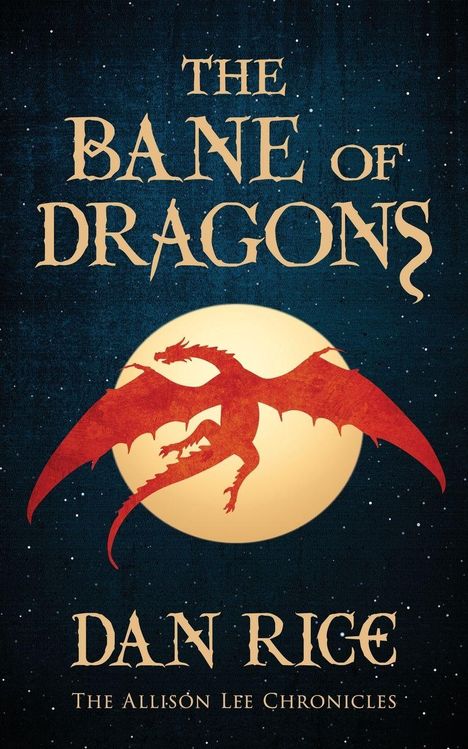 "The Bane of Dragons" oben, "Dan Rice" mittig, "The Allison Lee Chronicles" unten. Roter Drache vor Vollmond.