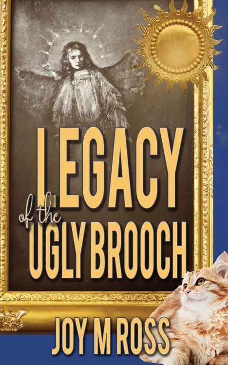 „Legacy of the Ugly Brooch,“ JOY M ROSS. Ein Gemälde mit einem Engel, goldener Rahmen, glänzende Sonne, flauschige Katze.