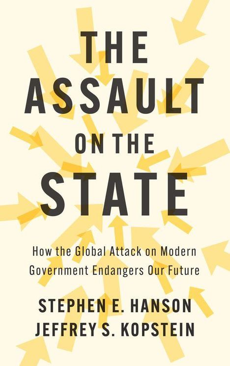 "The Assault on the State" in großen Buchstaben, darunter Autoren Stephen E. Hanson, Jeffrey S. Kopstein, gelber Pfeilhintergrund.