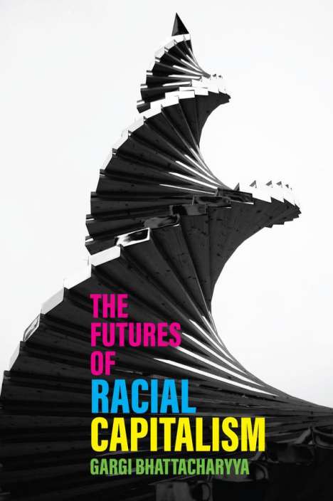 Gargi Bhattacharyya: The Futures of Racial Capitalism, Buch