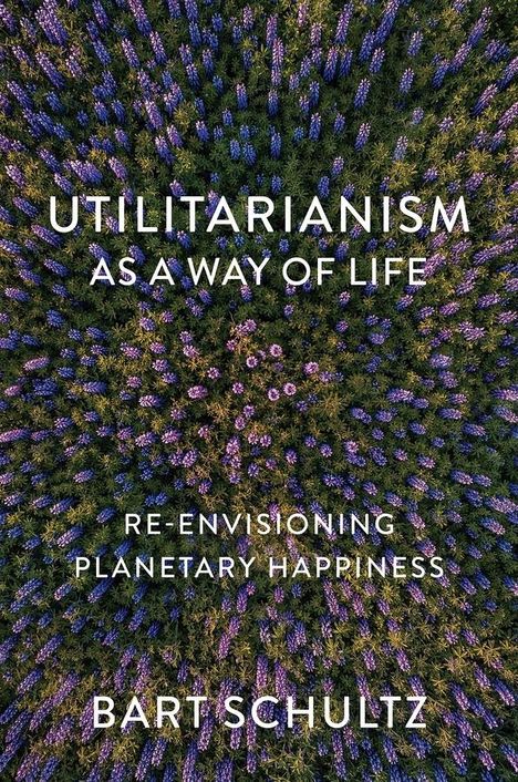 Bart Schultz: Utilitarianism as a Way of Life, Buch