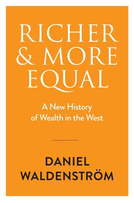 Großer Text: "RICHER & MORE EQUAL". Klein darunter: "A New History of Wealth in the West". Unten: "DANIEL WALDENSTRÖM".
