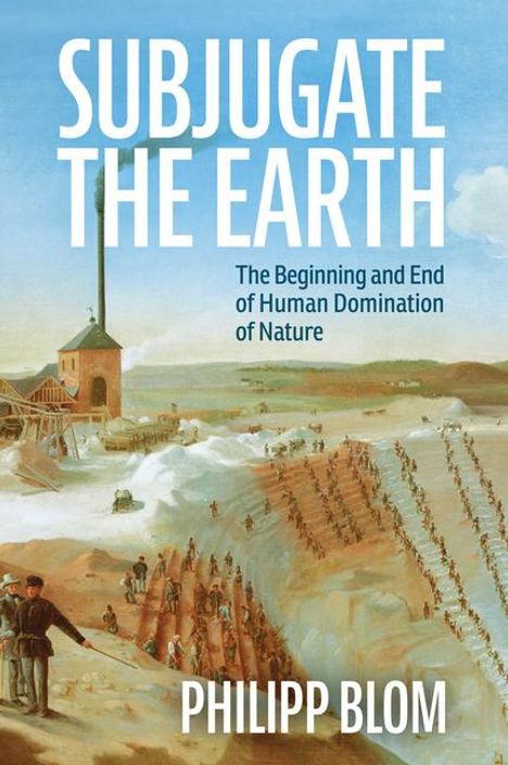 Philipp Blom: Subjugate the Earth, Buch