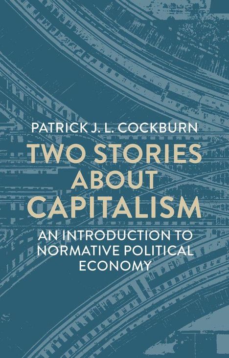 „Patrick J.L. Cockburn, Two Stories About Capitalism: An Introduction to Normative Political Economy“. Graphik mit Schienenmuster.