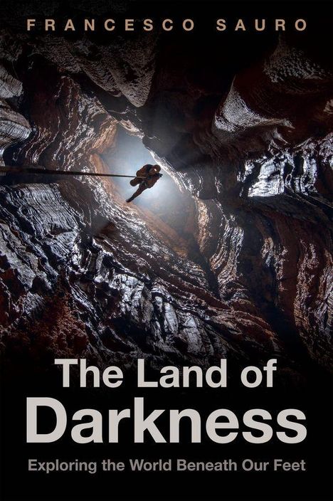 FRANCESCO SAURO. The Land of Darkness. Exploring the World Beneath Our Feet. Kletterer in dunkler Höhle.
