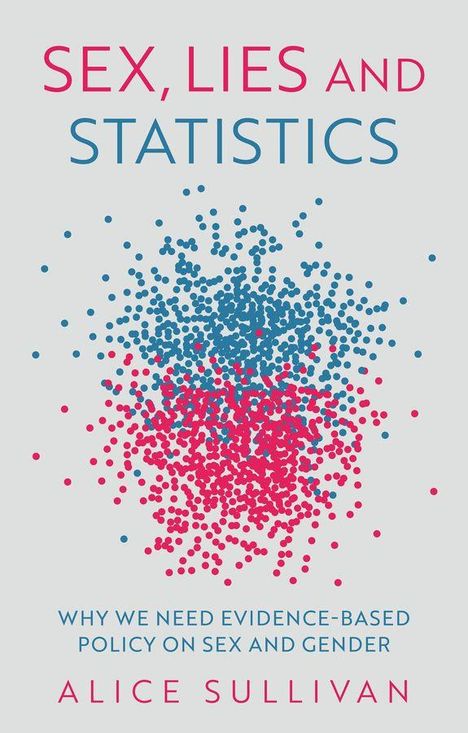 "SEX, LIES AND STATISTICS", "WHY WE NEED EVIDENCE-BASED POLICY ON SEX AND GENDER", "ALICE SULLIVAN". Punkte in Blau und Pink.