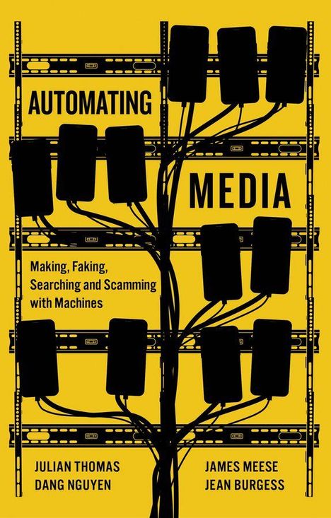 AUTOMATING MEDIA, Making, Faking, Searching and Scamming with Machines. Namen: Julian Thomas, Dang Nguyen, James Meese, Jean Burgess. Schwarze Schaltkästen auf gelbem Hintergrund.