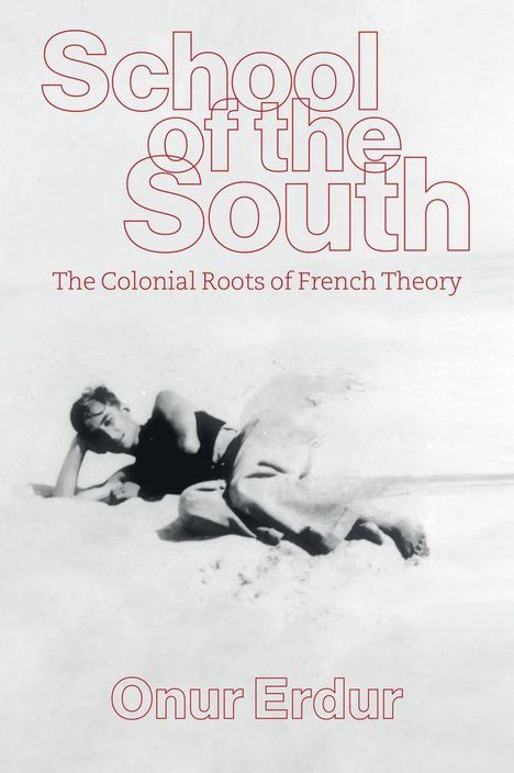 „School of the South. The Colonial Roots of French Theory. Onur Erdur.“ Eine Person liegt entspannt im Sand.