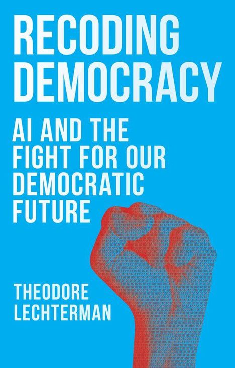 "RECODING DEMOCRACY: AI AND THE FIGHT FOR OUR DEMOCRATIC FUTURE" von THEODORE LECHTERMAN. Illustration: eine erhobene Faust.