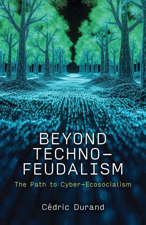 Text: "BEYOND TECHNO-FEUDALISM: The Path to Cyber-Ecosocialism" von Cédric Durand. Illustration eines Waldes aus blauen Datenlinien.