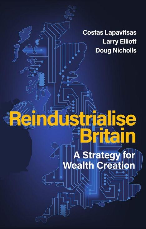 Titel: "Reindustrialise Britain: A Strategy for Wealth Creation". Autoren: Costas Lapavitsas, Larry Elliott, Doug Nicholls. Illustration der britischen Inseln mit Schaltkreisen.